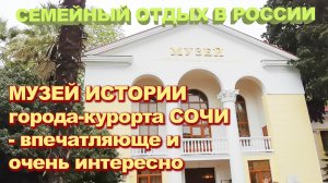 Музей истории город-курорта Сочи - впечатляюще и очень интересно
