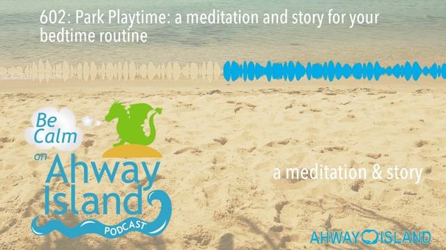 602: Park Playtime: a meditation and story for your bedtime routine смотреть онлайн