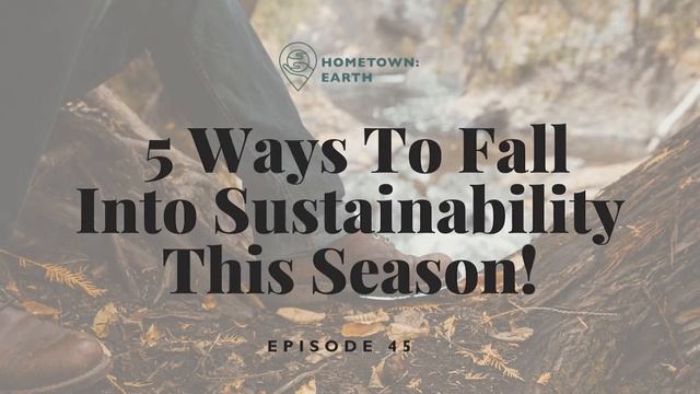 Ep. 45 - 5 Ways To Fall Into Sustainability This Season! смотреть онлайн