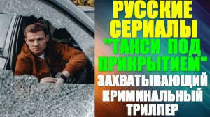 Русские сериалы. Захватывающий криминальный триллер: "Такси под прикрытием"