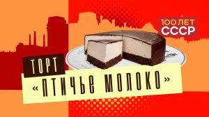 «100 лет СССР» Выпуск 12.Торт «Птичье молоко»