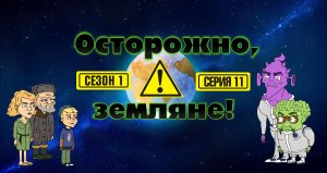 Осторожно, Земляне!, 1 сезон, 11 серия