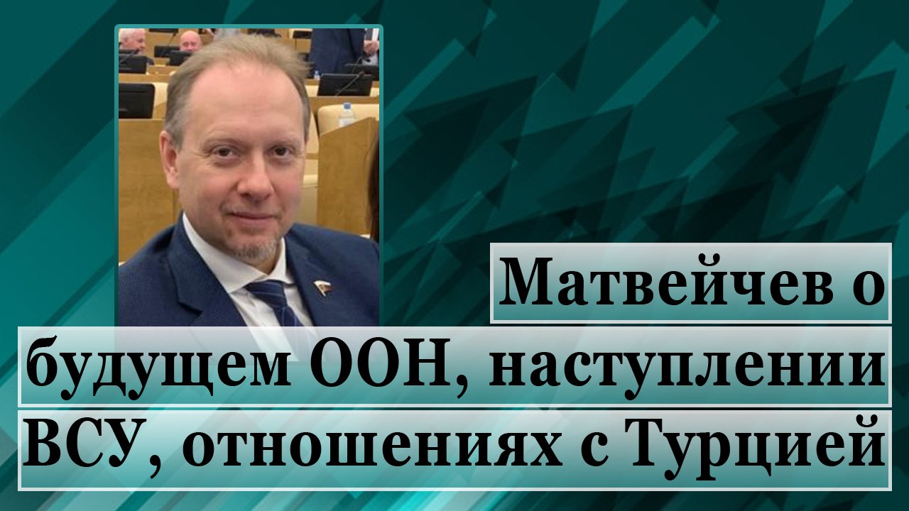 Матвейчев о будущем ООН, наступлении ВСУ, отношениях с Турцией смотреть онлайн