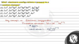 Which electronic configurations represent to a transition element?
(A) \( 1 s^{2}, 2 s^{2} 2 p^{...