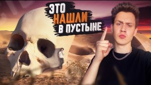 Необычные находки в пустыне , от которых вы будете в шоке