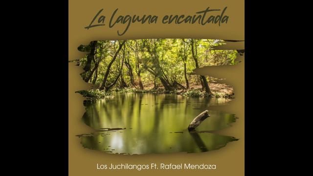 LA LAGUNA ENCANTADA - Los Juchilangos ft. Rafael Mendoza смотреть онлайн