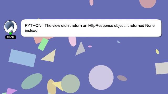 PYTHON : The view didn't return an HttpResponse object. It returned None instead смотреть онлайн
