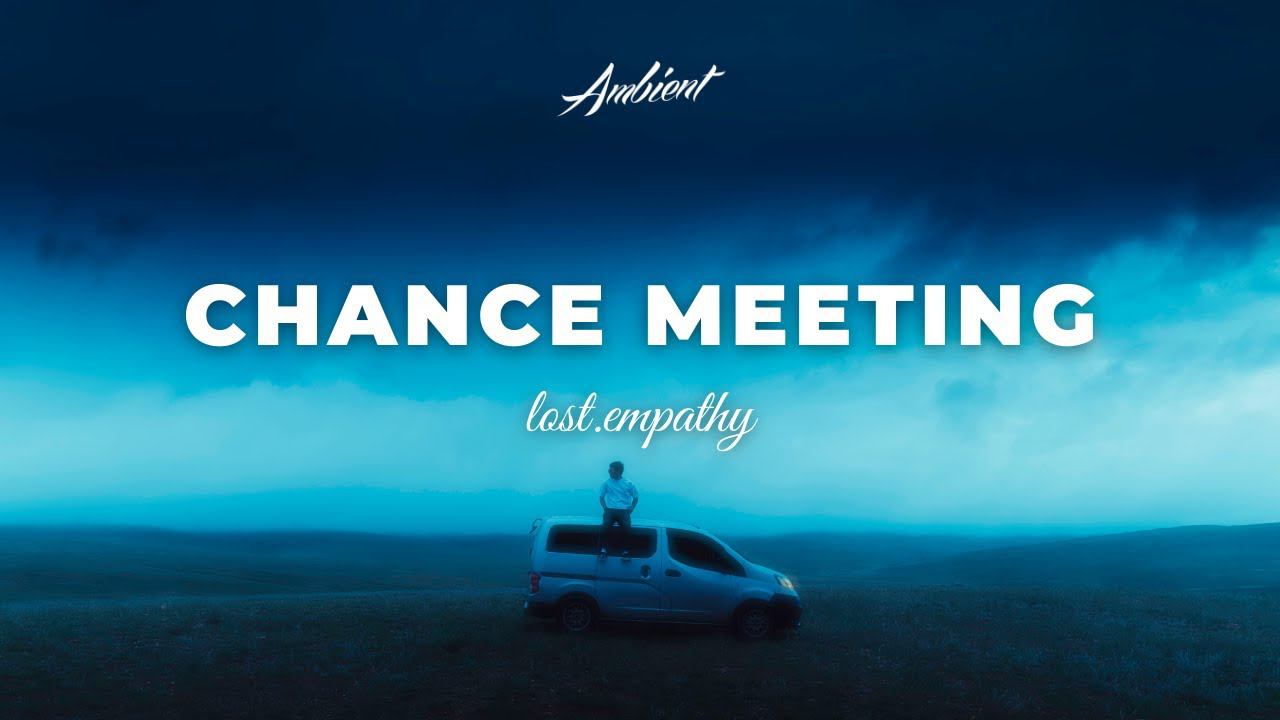 lost.empathy - chance meeting [ambient atmospheric chill] смотреть онлайн