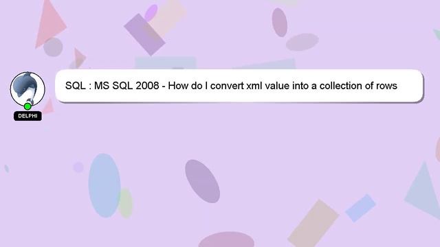 SQL : MS SQL 2008 - How do I convert xml value into a collection of rows from a ms sql table? смотреть онлайн