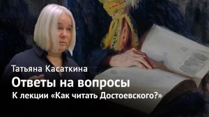 Ответы на вопросы к лекции «Как читать Достоевского?» – Татьяна Касаткина