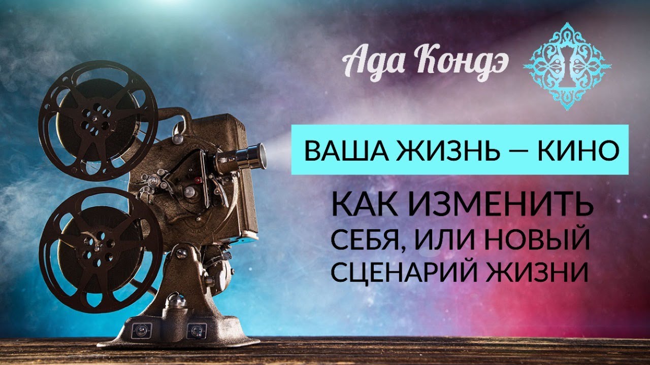 ВАША ЖИЗНЬ - КИНО. ПОРА НАПИСАТЬ СВОЙ СЦЕНАРИЙ ЖИЗНИ. Или как изменить себя? Ада Кондэ смотреть онлайн