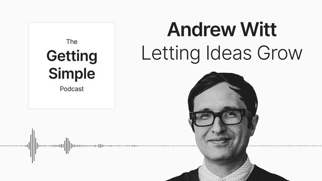 Andrew Witt: Letting Ideas Grow | Getting Simple Podcast #23 смотреть онлайн