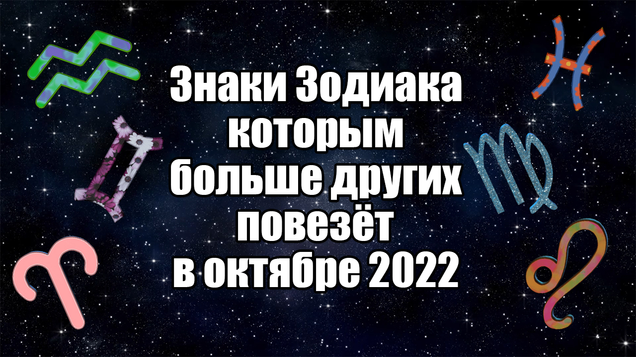 Знаки Зодиака, которым больше других повезёт в октябре 2022 года смотреть онлайн