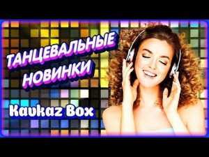ТАНЦЕВАЛЬНЫЕ НОВИНКИ ✮ Kavkaz Box