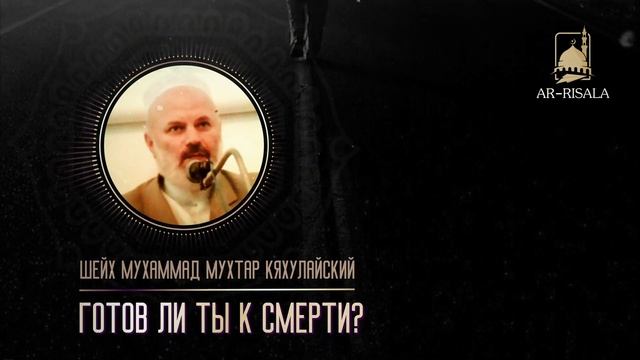 Готов ли ты к смерти ? / Шейх Мухаммад Мухтар Кяхулайский (на русском) / AR-RISALA смотреть онлайн