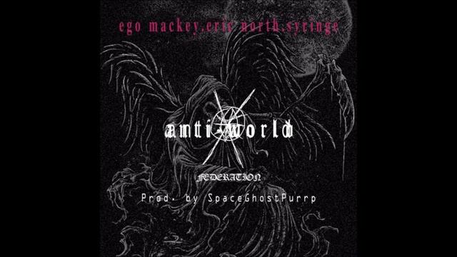 Ego Mackey x Eric North x Syringe - Anti-World Federation (Prod. 808 Villain) смотреть онлайн