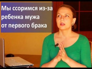 Мы ссоримся из за ребенка мужа от первого брака