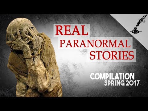 Real Paranormal Stories Compilation Spring 2017