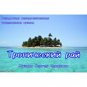 Тропический рай. NEW.
Инструментальная танцевальная музыка Сергея Чекалина.