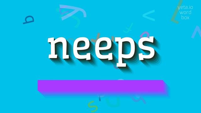 HOW TO SAY NEEPS?