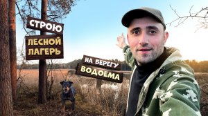 Строю Лесной лагерь. На берегу водоема.  1-Часть Чищу место. Ставлю экраны и верши.