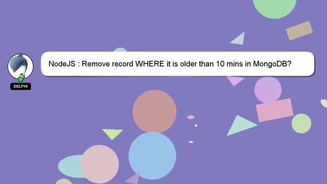NodeJS : Remove record WHERE it is older than 10 mins in MongoDB? смотреть онлайн