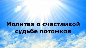 Молитва о счастливой судьбе потомков