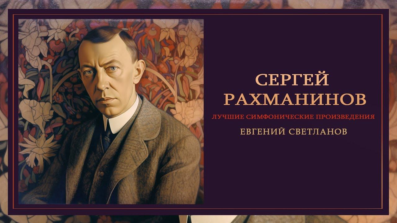 СЕРГЕЙ РАХМАНИНОВ | Лучшие симфонические произведения | Дирижер - Евгений Светланов смотреть онлайн
