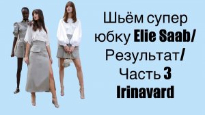 ШЬЁМ СТИЛЬНУЮ ЮБКУ ELIE SAAB/ РЕЗУЛЬТАТ/ ЧАСТЬ 3/ IRINAVARD