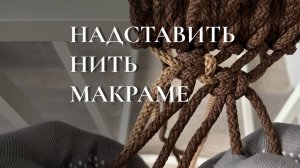 Как удлинить, увеличить, соединить нить  или шнур макраме если не хватило длины веревки