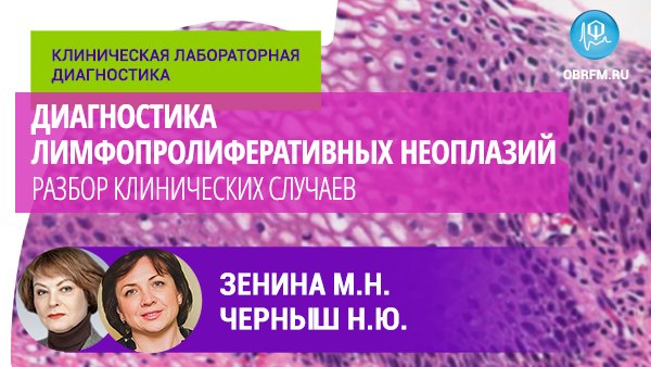 Черныш Н.Ю., Зенина М.Н.: Диагностика лимфопролиферативных неоплазий. Разбор клинических случаев смотреть онлайн