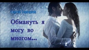 ОБМАНУТЬ Я МОГУ ВО МНОГОМ_Сергей Городков
