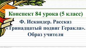 84 урок 4 четверть 5 класс. Ф. Искандер. Рассказ «Тринадцатый подвиг Геракла». Образ учителя.