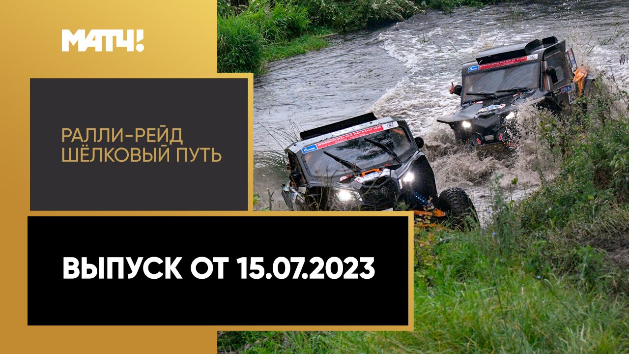 Ралли-рейд Шёлковый путь. Выпуск от 15.07.2023