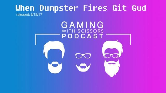 The Gaming With Scissors Podcast - EP13 - When Dumpster Fires Git Gud смотреть онлайн