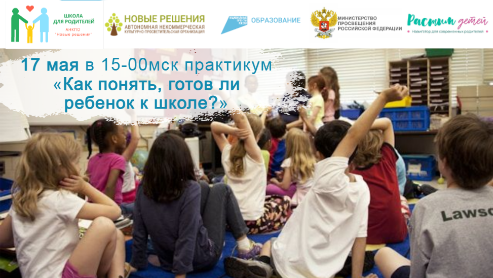 17.05.2024 практикум "Как понять, готов ли ребенок к обучению в школе? Чем можно ему помочь?" смотреть онлайн