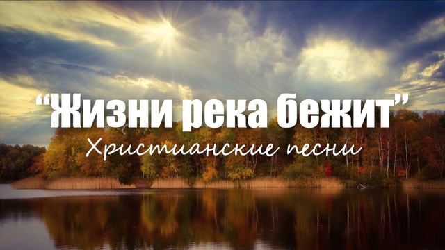 “Жизни река бежит” Христианские песни смотреть онлайн