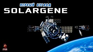 Solargene - строим колонии и космические станции (Первый взгляд)
