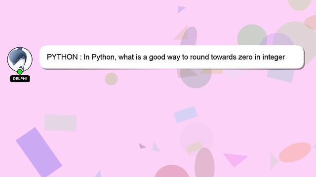 PYTHON : In Python, what is a good way to round towards zero in integer division? смотреть онлайн