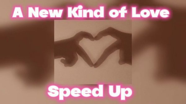 A New Kind of Love Speed Up