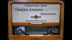 Дипломат.  Самуил Алешин.  Радиоспектакль 1978год.