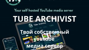 Tubearchivist. Твой собственный ютуб медиа сервер