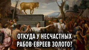 Откуда у несчастных рабов-евреев золото? Не из Египта ли?