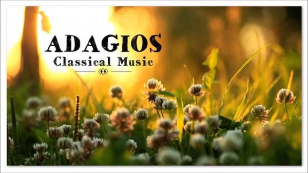 Adagios | Best Relaxing Classical Music Ever | Soothing Relief Meditation Reading Music