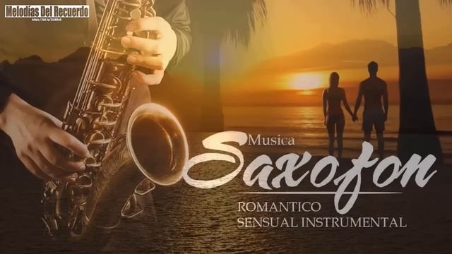 Las Mejores Canciones Romanticas En Saxofon - Saxofon Romantico Sensual Instrumental