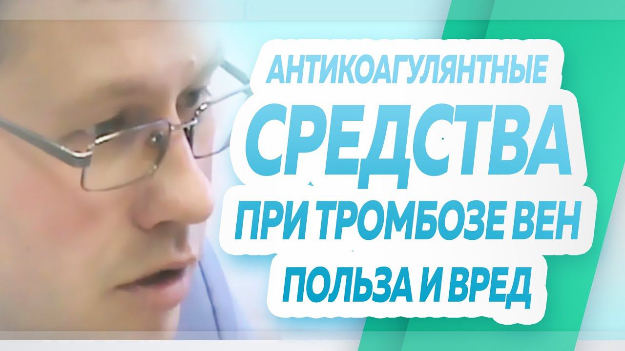 О пользе и вреде приёма антикоагулянтных средств при тромбозе глубоких вен смотреть онлайн