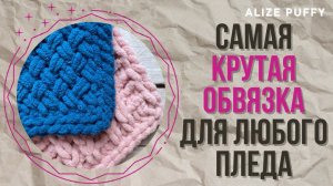 Моя идеальная обвязка для любого пледа из Ализе Пуффи (Alize Puffy)