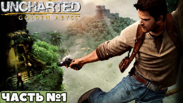?Uncharted Golden Abyss(Золотая Бездна) - Прохождение. Часть №1. PS Vita.