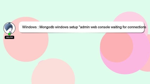 Windows : Mongodb windows setup "admin web console waiting for connections on port 28017" error смотреть онлайн
