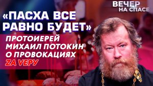 «ПАСХА ВСЕ РАВНО БУДЕТ» ПРОТОИЕРЕЙ МИХАИЛ ПОТОКИН О ПРОВОКАЦИЯХ - ZА VЕРУ
